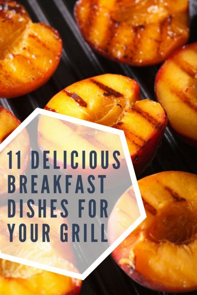 11 Delicious Breakfast Dishes for Your Grill