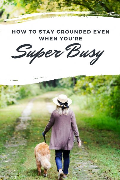 12 Ways to Stay Grounded Even When Super Busy